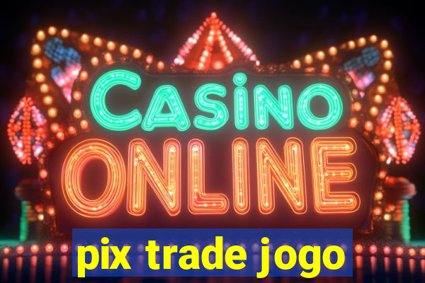 pix trade jogo